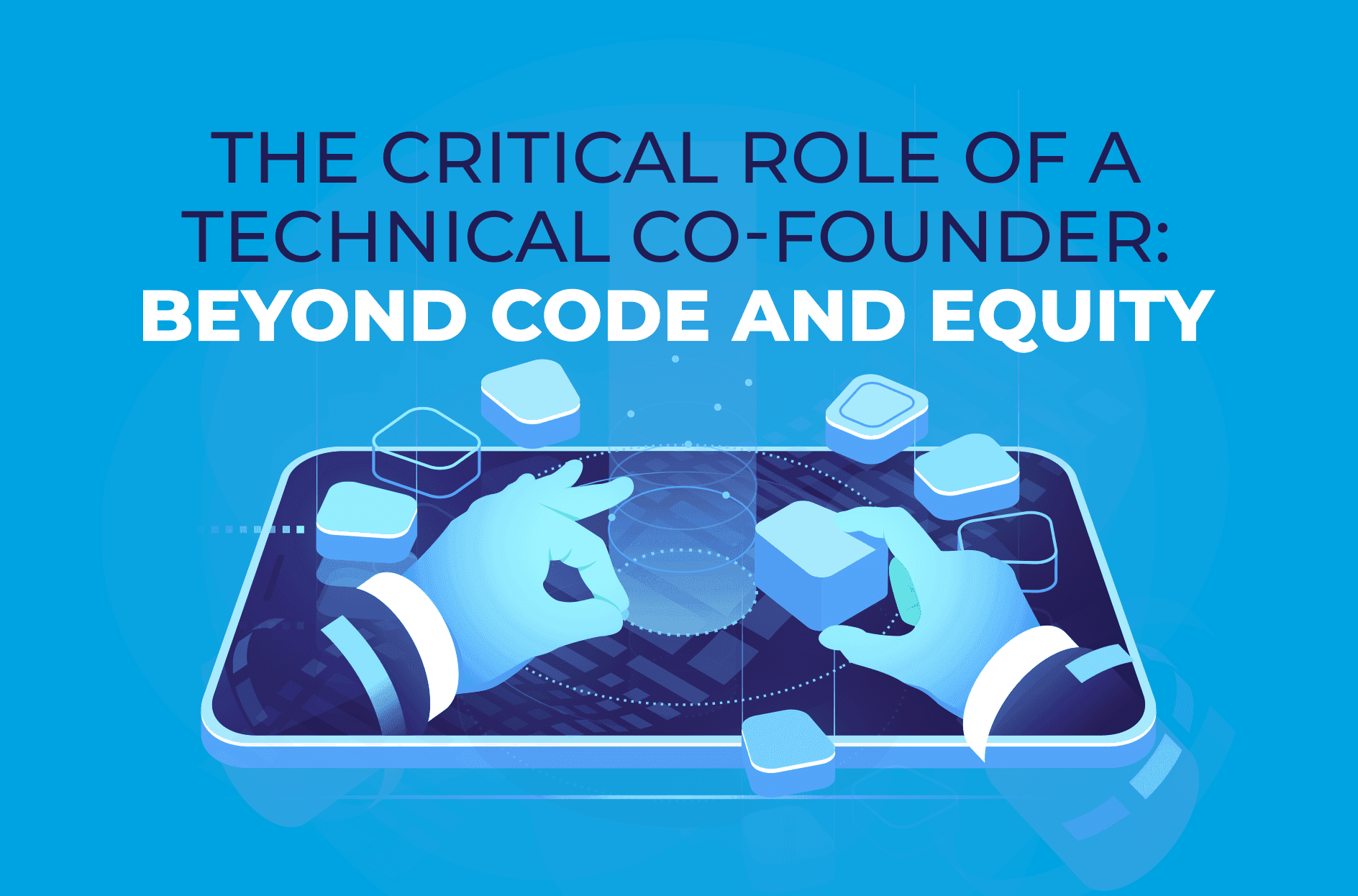 The Critical Role of a Technical Co-Founder: Beyond Code and Equity